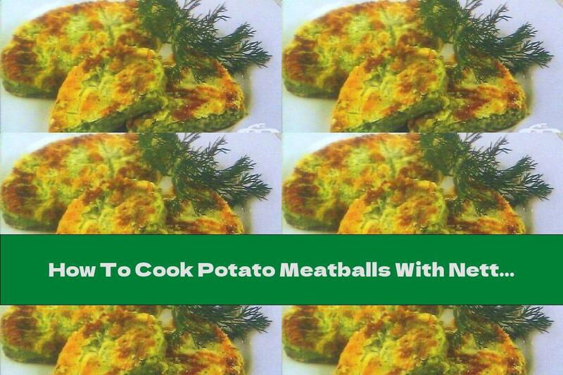 How To Cook Potato Meatballs With Nettles - Recipe