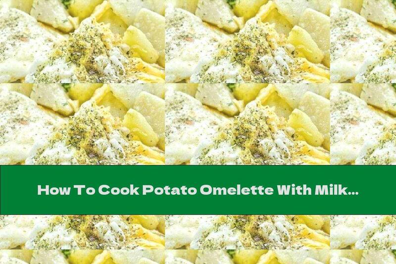 How To Cook Potato Omelette With Milk - Recipe
