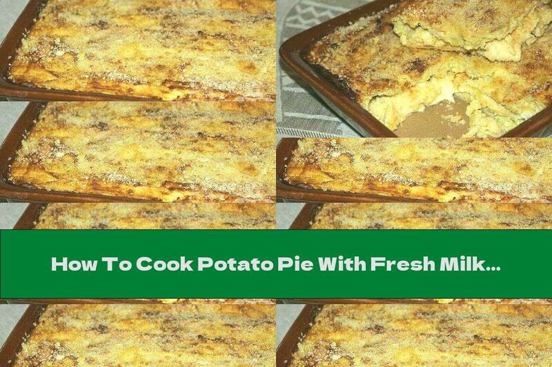 How To Cook Potato Pie With Fresh Milk, Parmesan And Mozzarella - Recipe