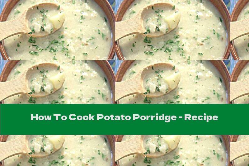 How To Cook Potato Porridge - Recipe
