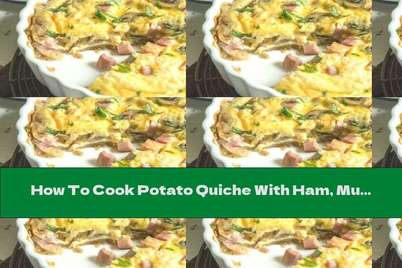 How To Cook Potato Quiche With Ham, Mushrooms And Cheese - Recipe
