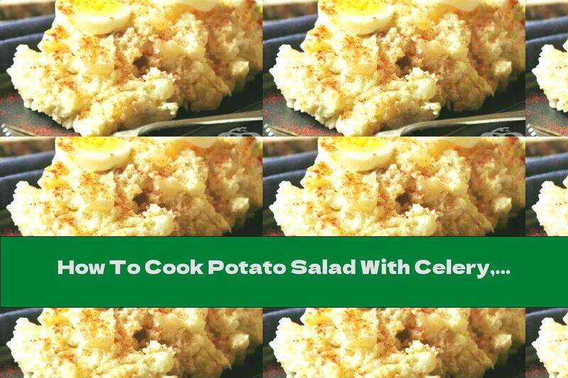 How To Cook Potato Salad With Celery, Mayonnaise And Boiled Eggs - Recipe