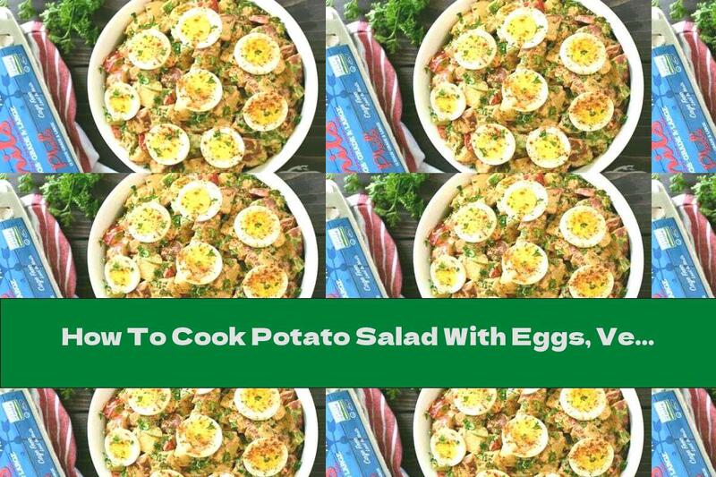 How To Cook Potato Salad With Eggs, Vegetables And Bacon - Recipe