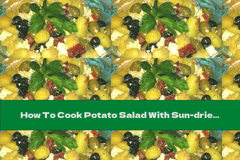 How To Cook Potato Salad With Sun-dried Tomatoes, Olives And Cheese - Recipe