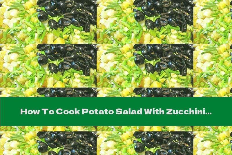 How To Cook Potato Salad With Zucchini And Olives - Recipe