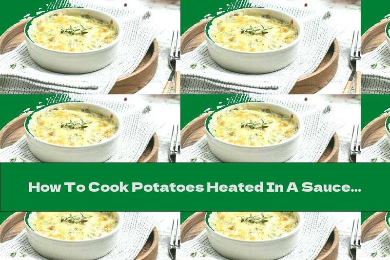 How To Cook Potatoes Heated In A Sauce Of Milk, Cheese And Dill - Recipe