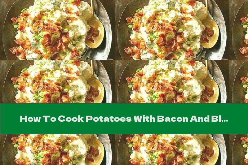 How To Cook Potatoes With Bacon And Blue Cheese - Recipe