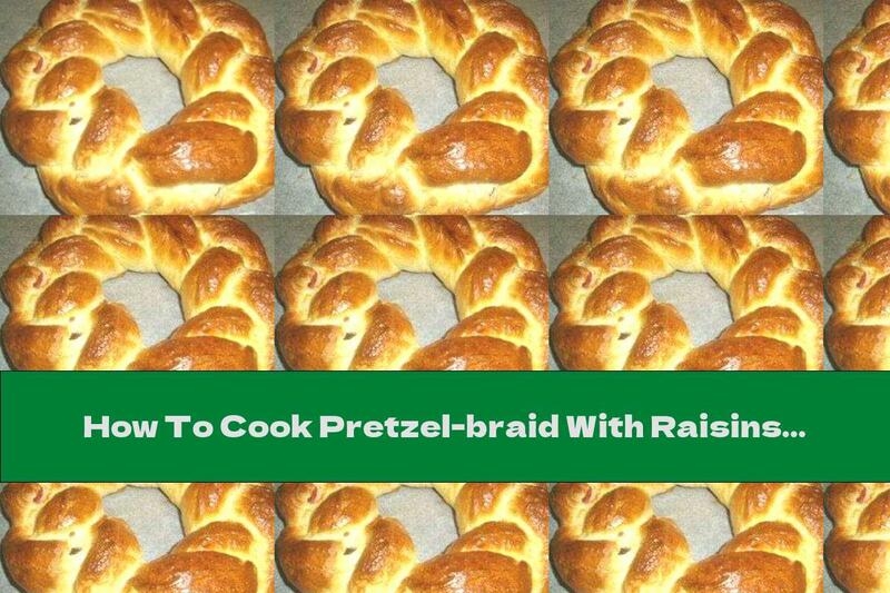 How To Cook Pretzel-braid With Raisins, Walnuts And Jam - Recipe