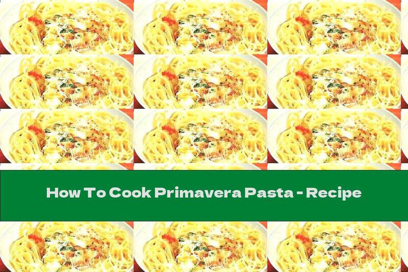 How To Cook Primavera Pasta - Recipe