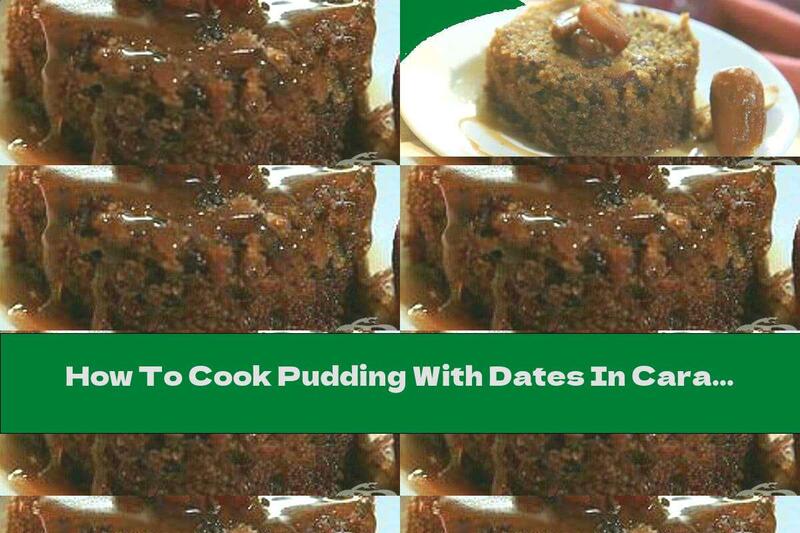 How To Cook Pudding With Dates In Caramel Sauce - Recipe