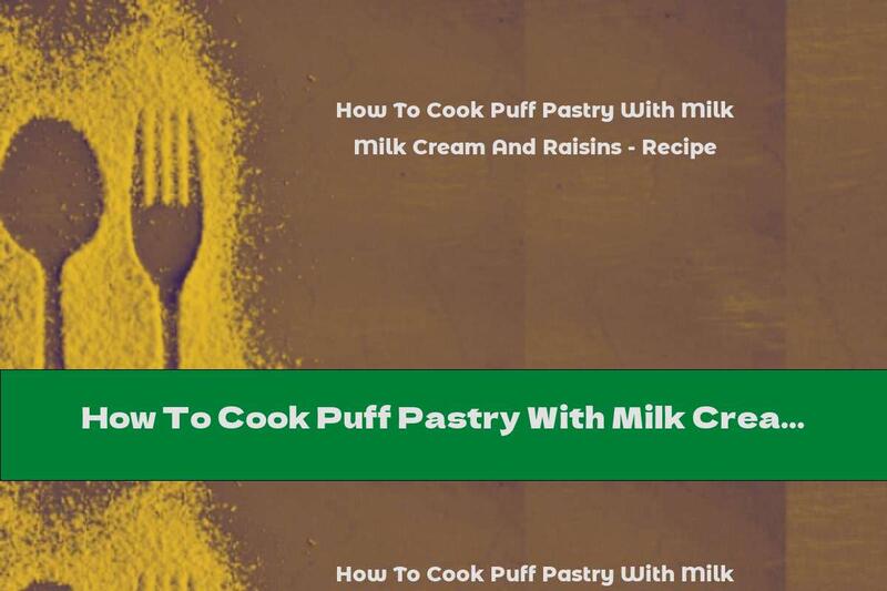 How To Cook Puff Pastry With Milk Cream And Raisins - Recipe