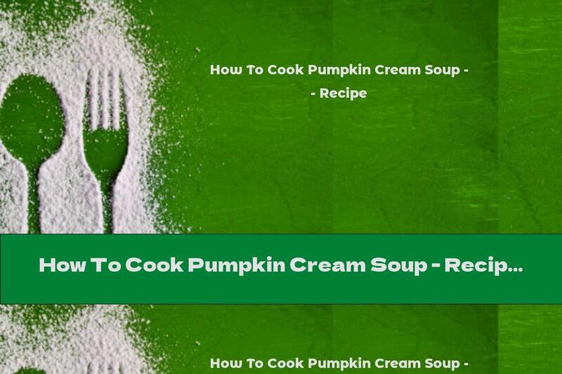 How To Cook Pumpkin Cream Soup - Recipe