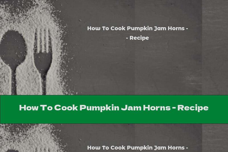 How To Cook Pumpkin Jam Horns - Recipe