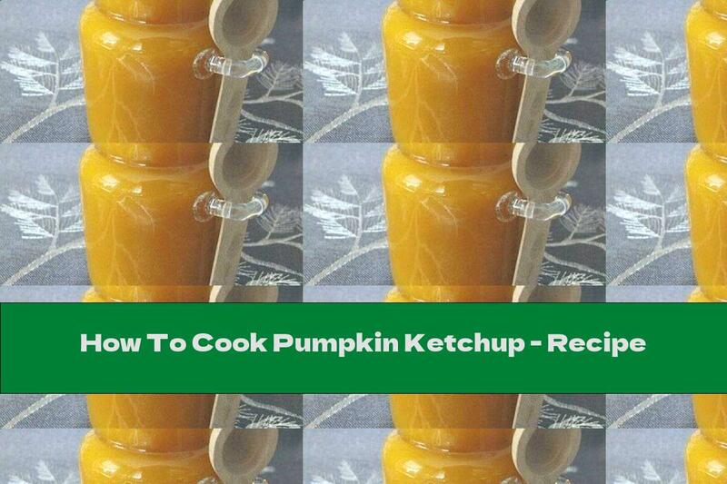 How To Cook Pumpkin Ketchup - Recipe