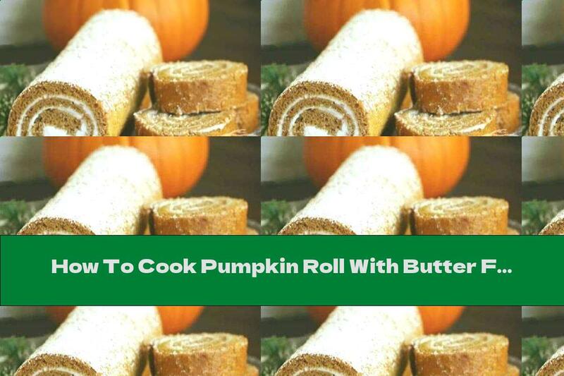 How To Cook Pumpkin Roll With Butter Filling With Cream Cheese - Recipe