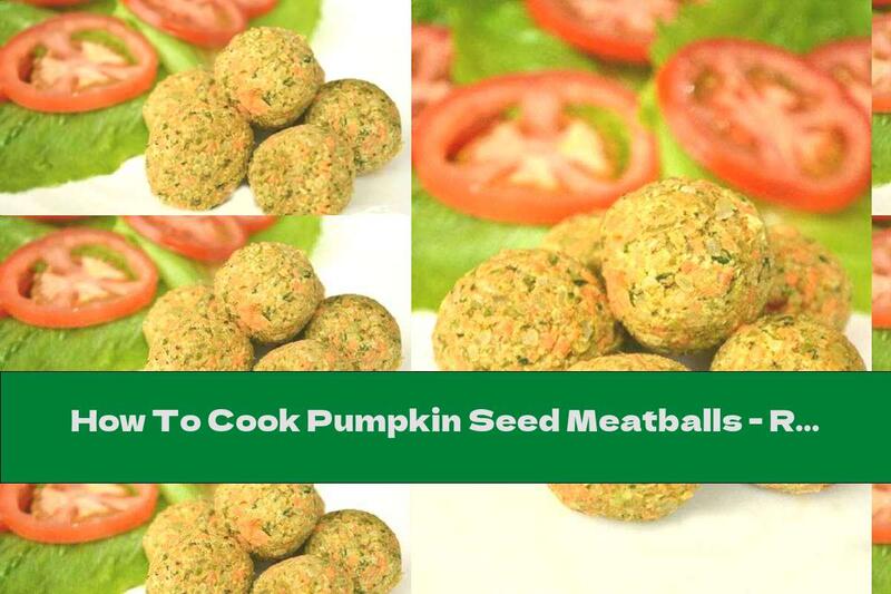 How To Cook Pumpkin Seed Meatballs - Recipe