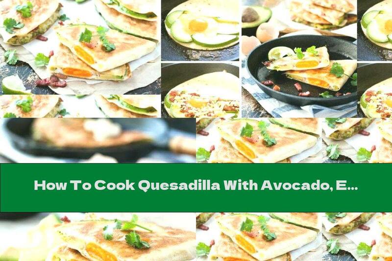 How To Cook Quesadilla With Avocado, Egg And Bacon - Recipe