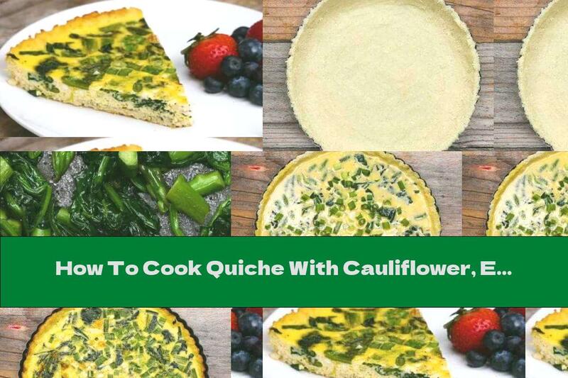 How To Cook Quiche With Cauliflower, Eggs And Spinach - Recipe