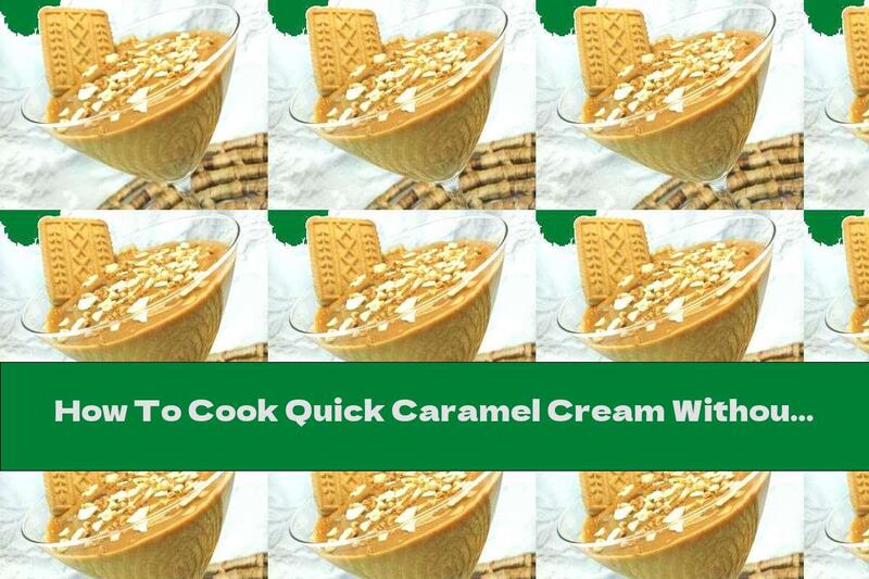 How To Cook Quick Caramel Cream Without Baking - Recipe