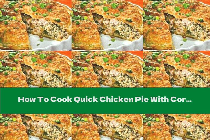 How To Cook Quick Chicken Pie With Corn And Vegetables - Recipe