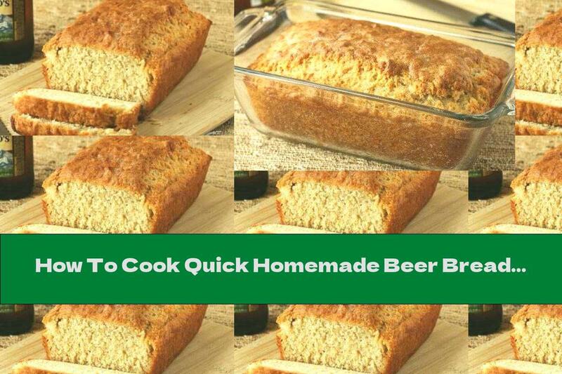 How To Cook Quick Homemade Beer Bread - Recipe