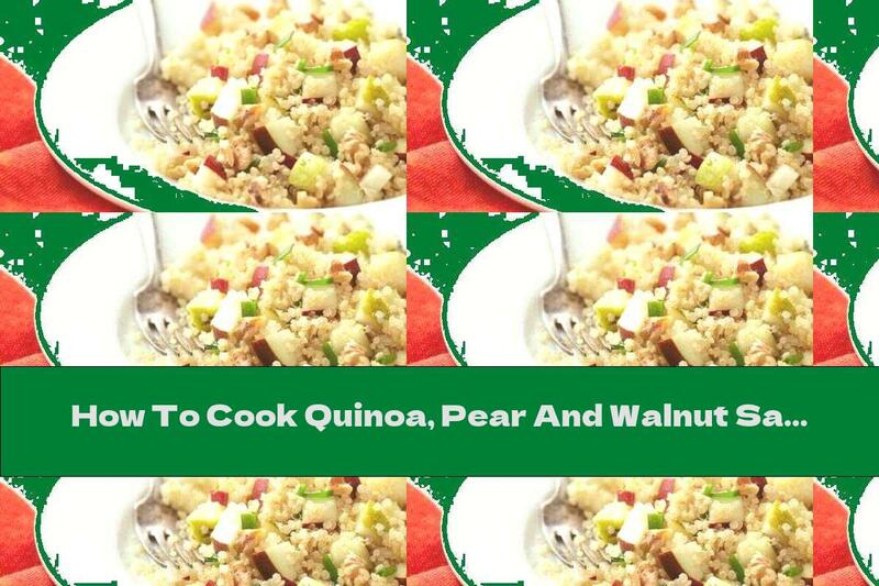 How To Cook Quinoa, Pear And Walnut Salad - Recipe