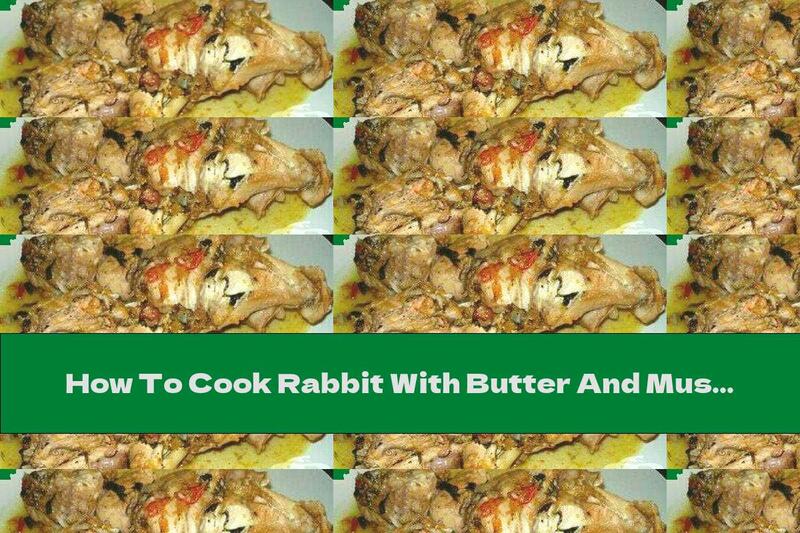 How To Cook Rabbit With Butter And Mushrooms In A Pot - Recipe