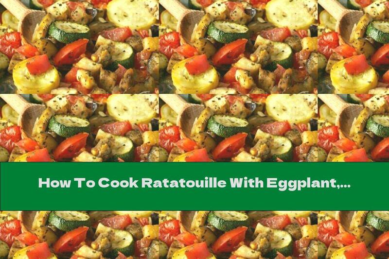 How To Cook Ratatouille With Eggplant, Zucchini, Tomato And Garlic - Recipe