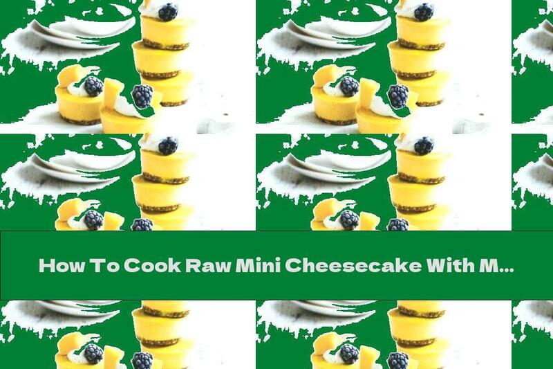 How To Cook Raw Mini Cheesecake With Mango - Recipe