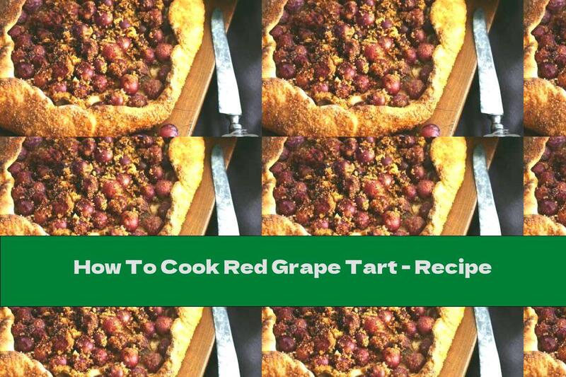 How To Cook Red Grape Tart - Recipe