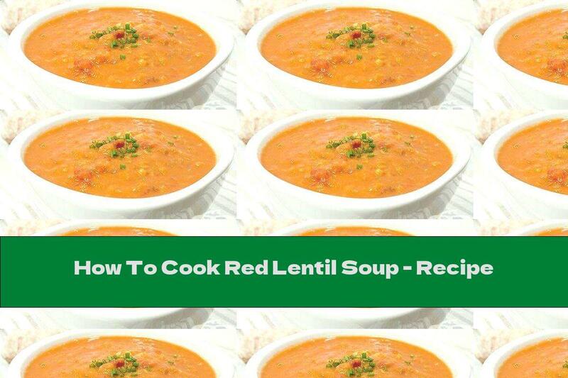 How To Cook Red Lentil Soup - Recipe