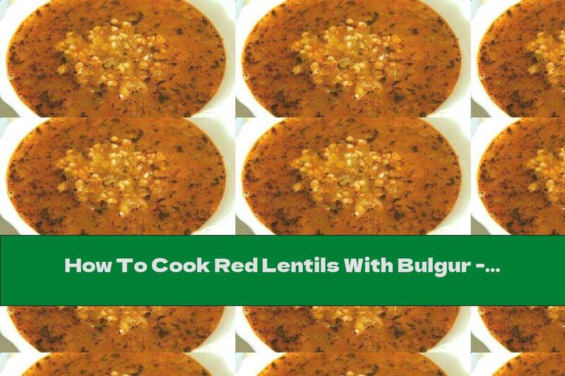 How To Cook Red Lentils With Bulgur - Recipe