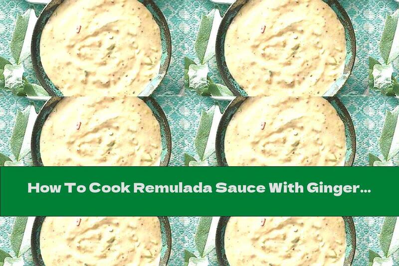 How To Cook Remulada Sauce With Ginger - Recipe