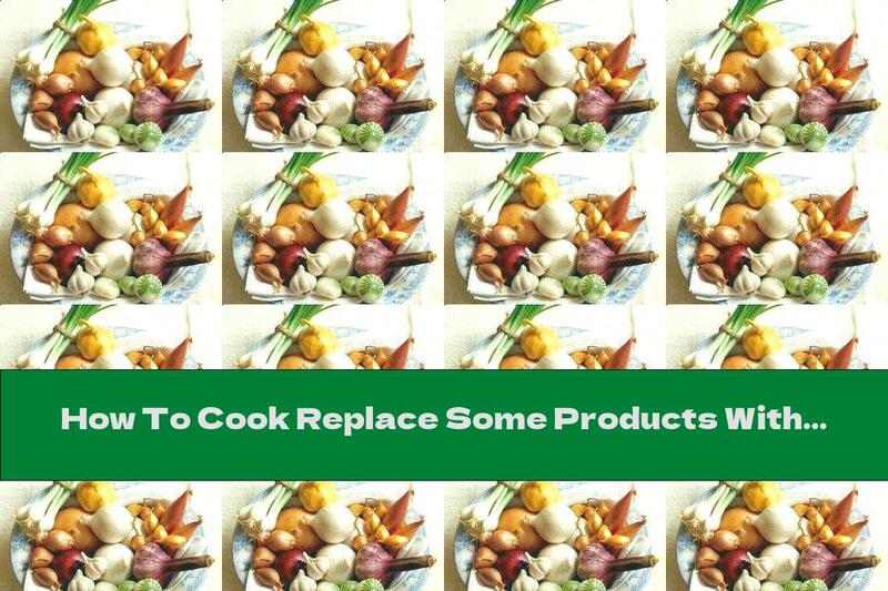 How To Cook Replace Some Products With Others - Part II - Recipe