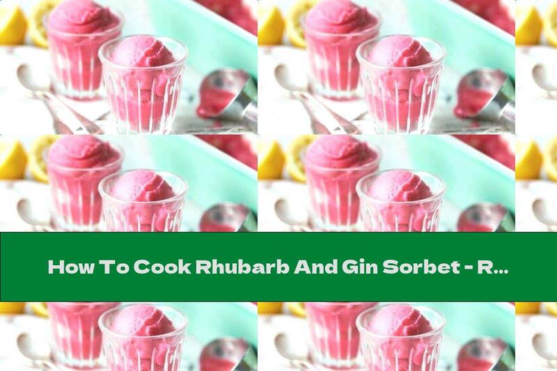 How To Cook Rhubarb And Gin Sorbet - Recipe