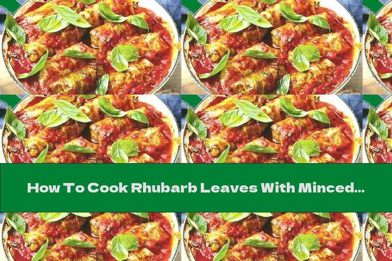 How To Cook Rhubarb Leaves With Minced Meat And Rice In The Oven - Recipe