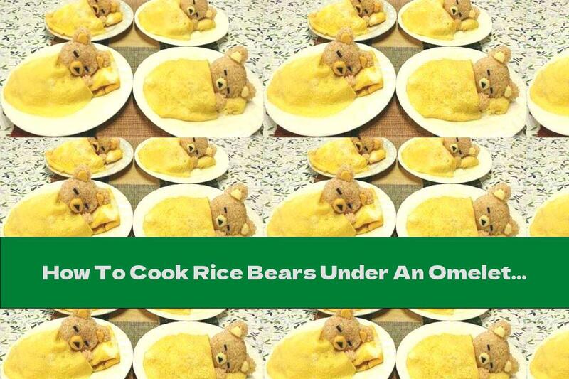 How To Cook Rice Bears Under An Omelet Blanket - Recipe