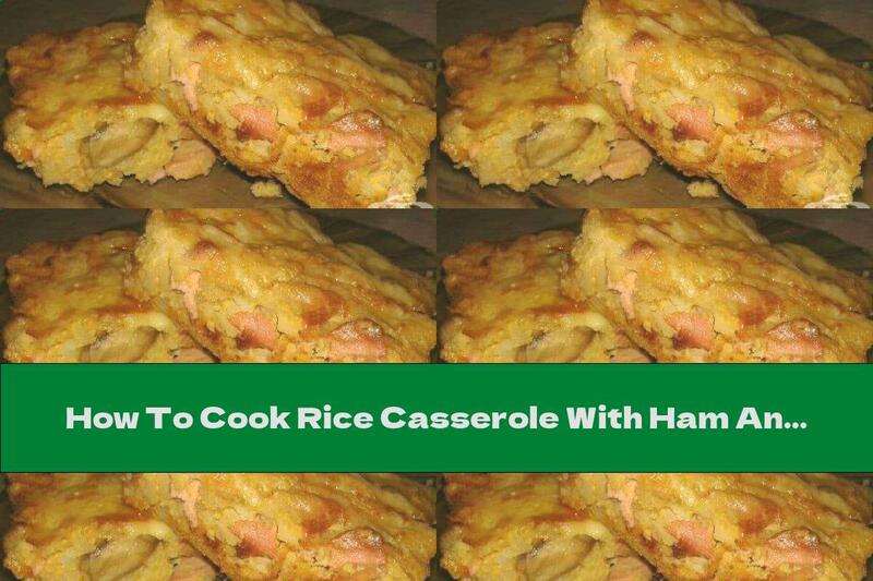 How To Cook Rice Casserole With Ham And Mushrooms - Recipe