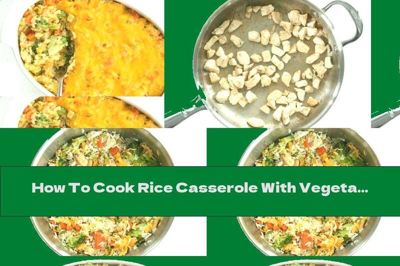 How To Cook Rice Casserole With Vegetables, Chicken And Cheese Topping - Recipe