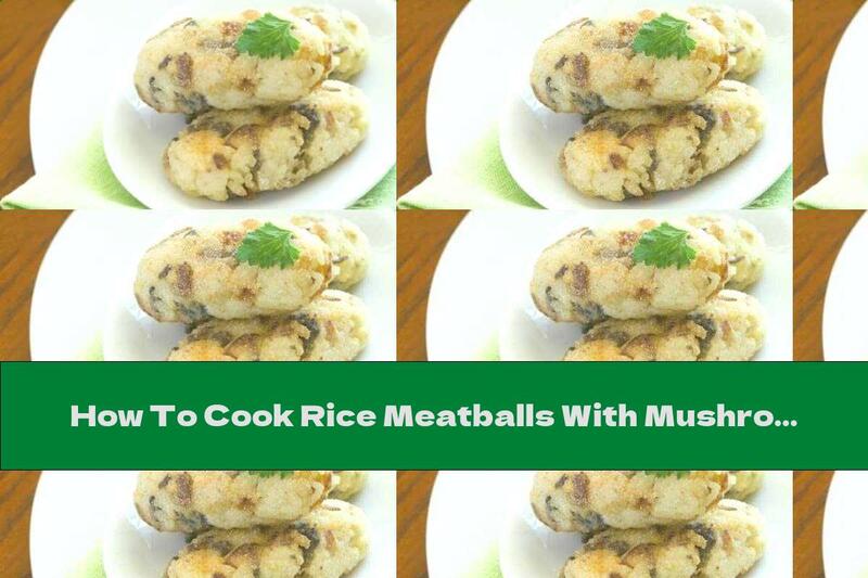 How To Cook Rice Meatballs With Mushrooms And Garlic - Recipe