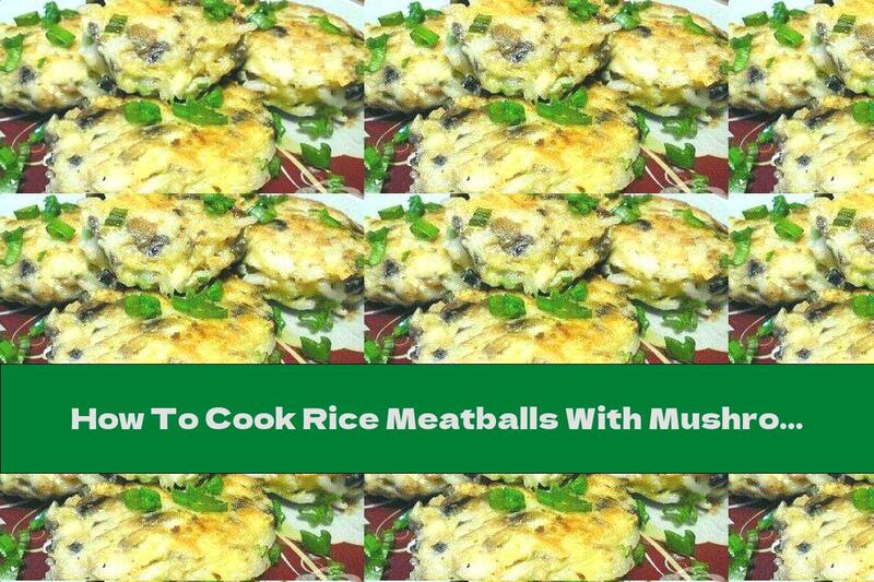 How To Cook Rice Meatballs With Mushrooms And Green Onions - Recipe