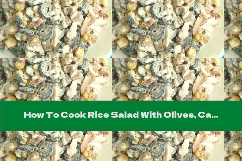 How To Cook Rice Salad With Olives, Canned Corn And Crab Rolls - Recipe