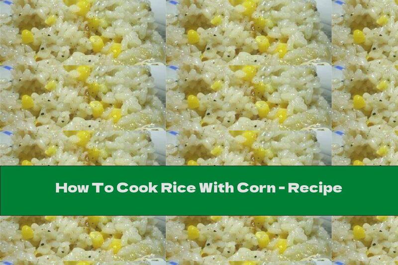 How To Cook Rice With Corn - Recipe