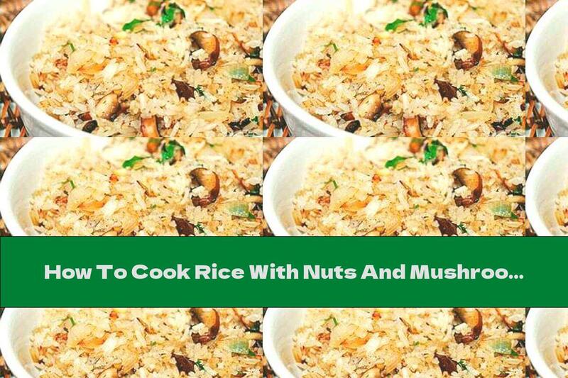 How To Cook Rice With Nuts And Mushrooms - Recipe