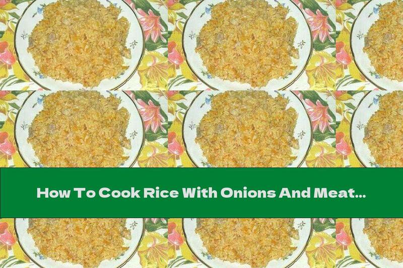How To Cook Rice With Onions And Meat - Recipe