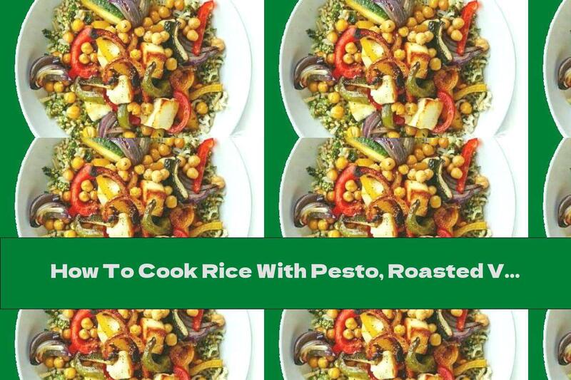 How To Cook Rice With Pesto, Roasted Vegetables, Chickpeas And Halloumi Cheese - Recipe