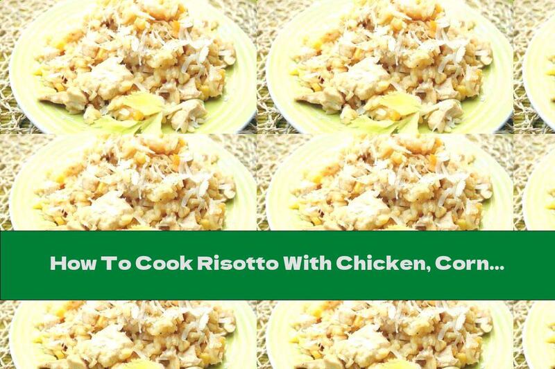 How To Cook Risotto With Chicken, Corn, White Wine And Cheese - Recipe