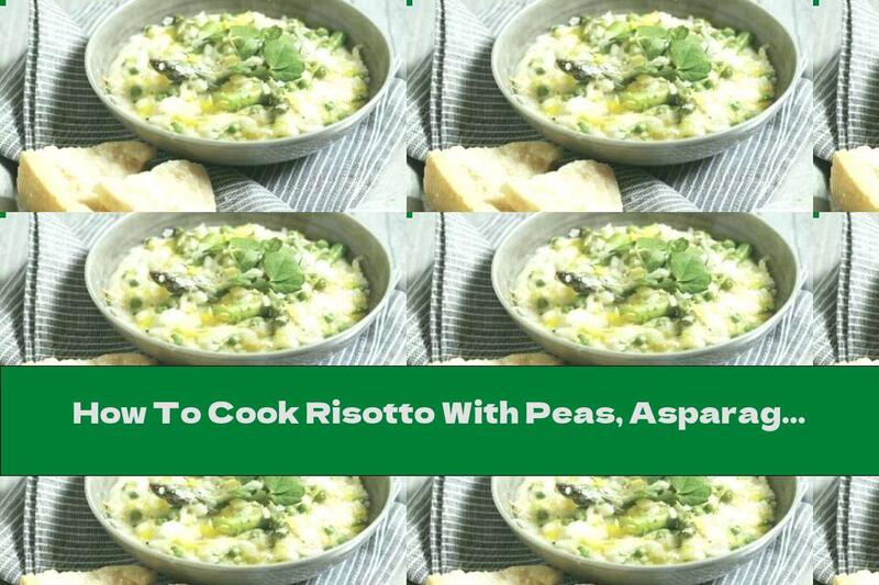 How To Cook Risotto With Peas, Asparagus And Parmesan - Recipe