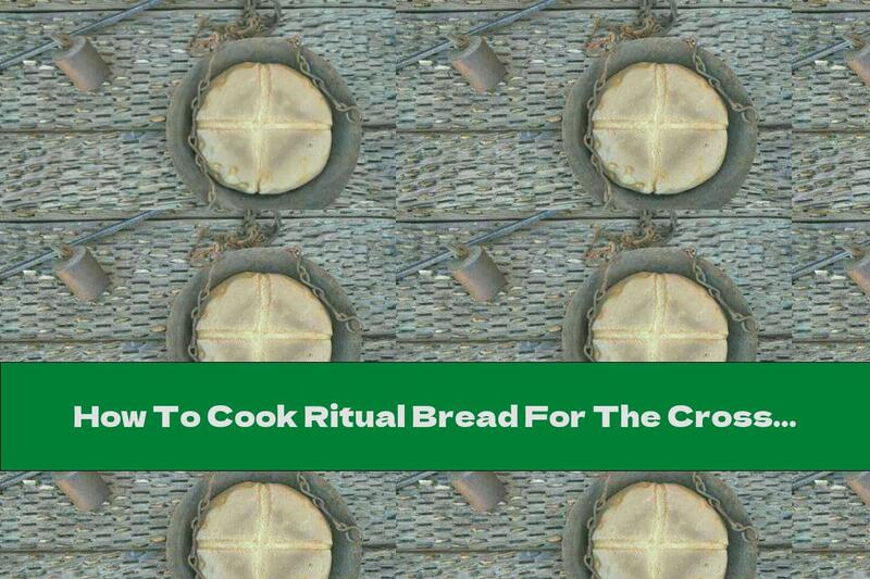 How To Cook Ritual Bread For The Cross - Recipe