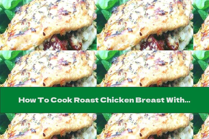 How To Cook Roast Chicken Breast With Sun-dried Tomatoes, Cottage Cheese And Basil - Recipe
